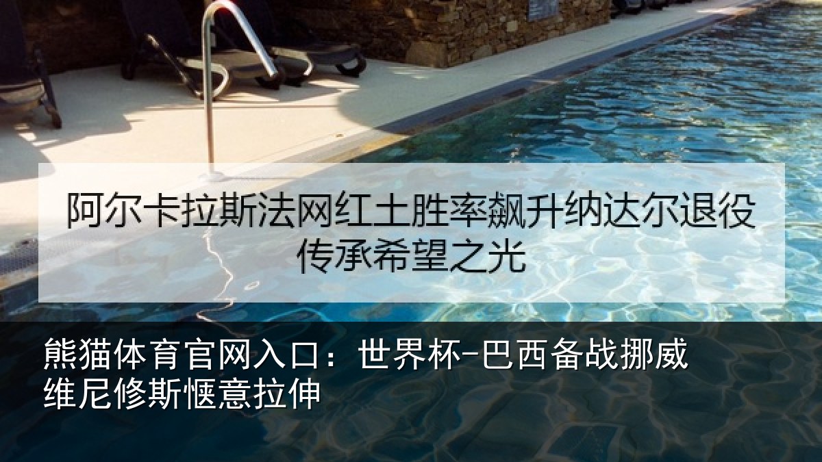熊猫体育官网入口：世界杯-巴西备战挪威维尼修斯惬意拉伸