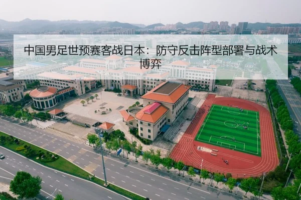 中国男足世预赛客战日本：防守反击阵型部署与战术博弈